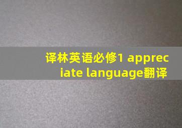 译林英语必修1 appreciate language翻译